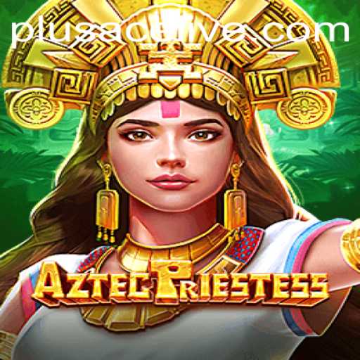 AztecPriestess: Unveiling the Mysteries with PlusAce in the World of Gaming
